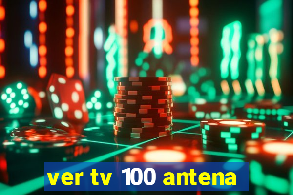 ver tv 100 antena
